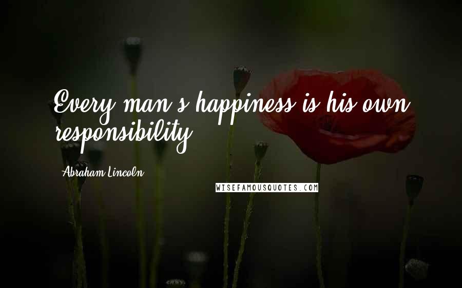 Abraham Lincoln Quotes: Every man's happiness is his own responsibility.