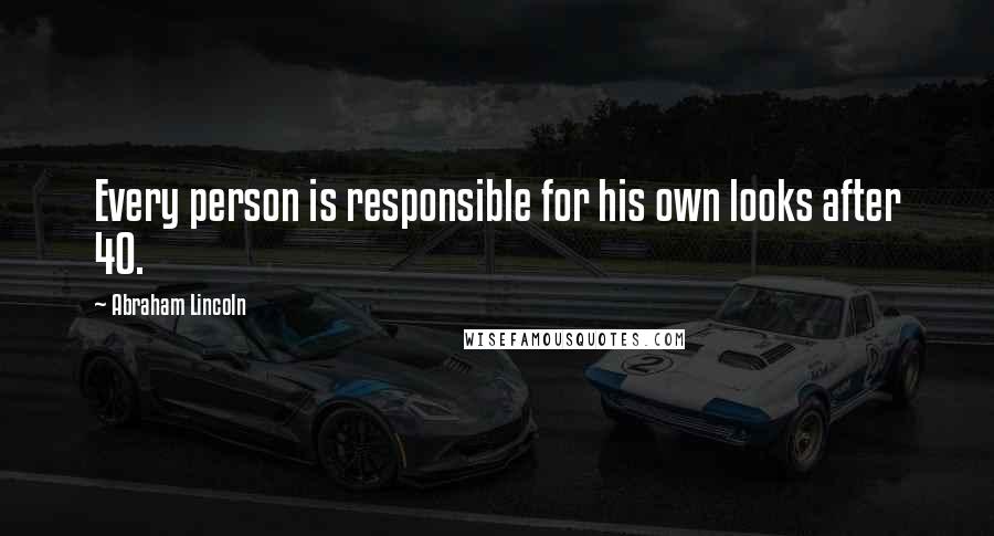 Abraham Lincoln Quotes: Every person is responsible for his own looks after 40.