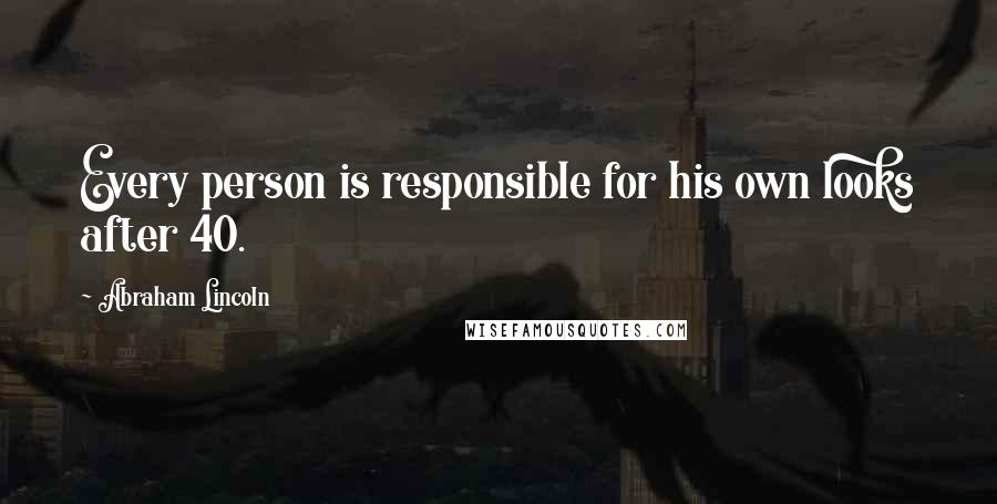 Abraham Lincoln Quotes: Every person is responsible for his own looks after 40.