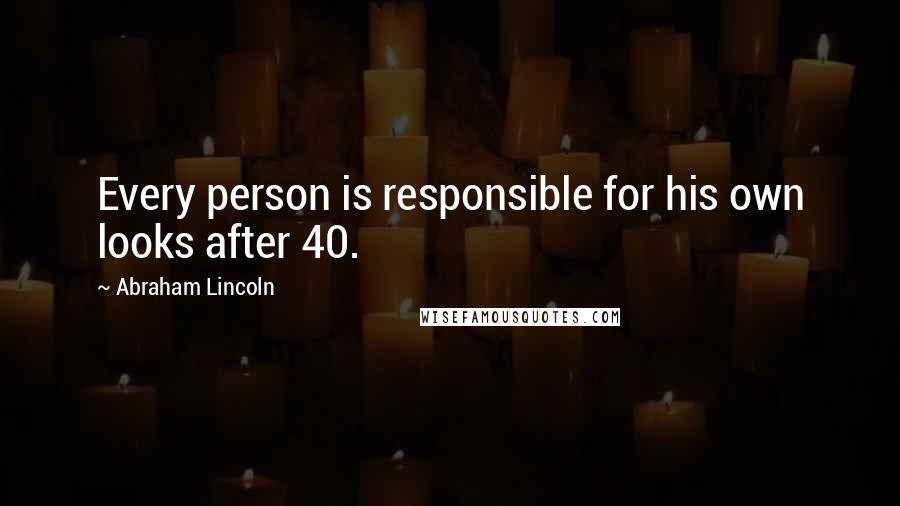 Abraham Lincoln Quotes: Every person is responsible for his own looks after 40.