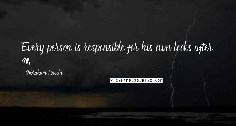 Abraham Lincoln Quotes: Every person is responsible for his own looks after 40.