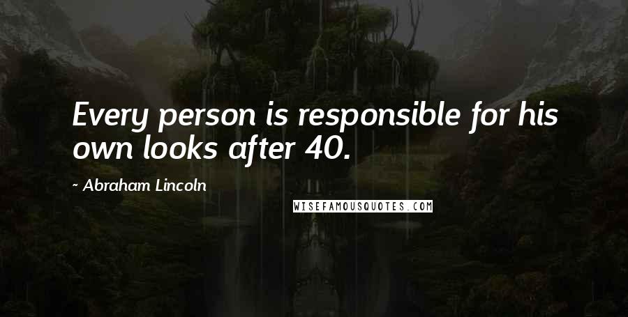 Abraham Lincoln Quotes: Every person is responsible for his own looks after 40.