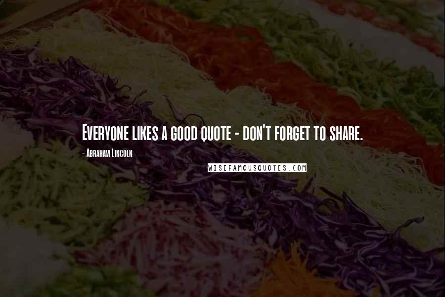 Abraham Lincoln Quotes: Everyone likes a good quote - don't forget to share.