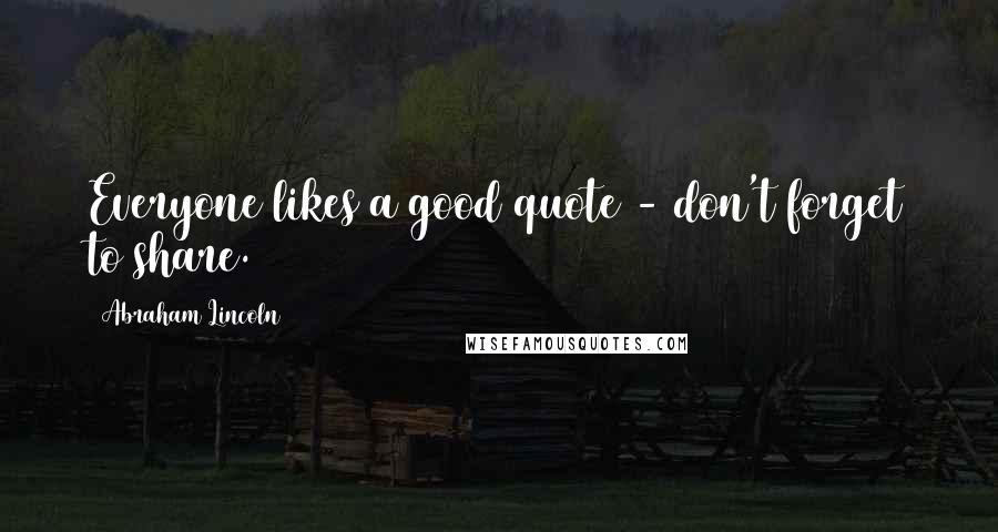 Abraham Lincoln Quotes: Everyone likes a good quote - don't forget to share.