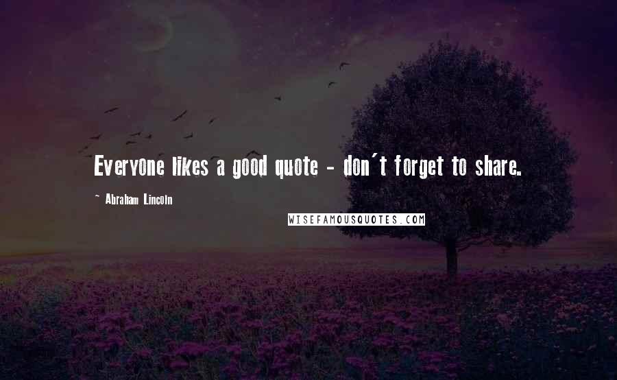 Abraham Lincoln Quotes: Everyone likes a good quote - don't forget to share.