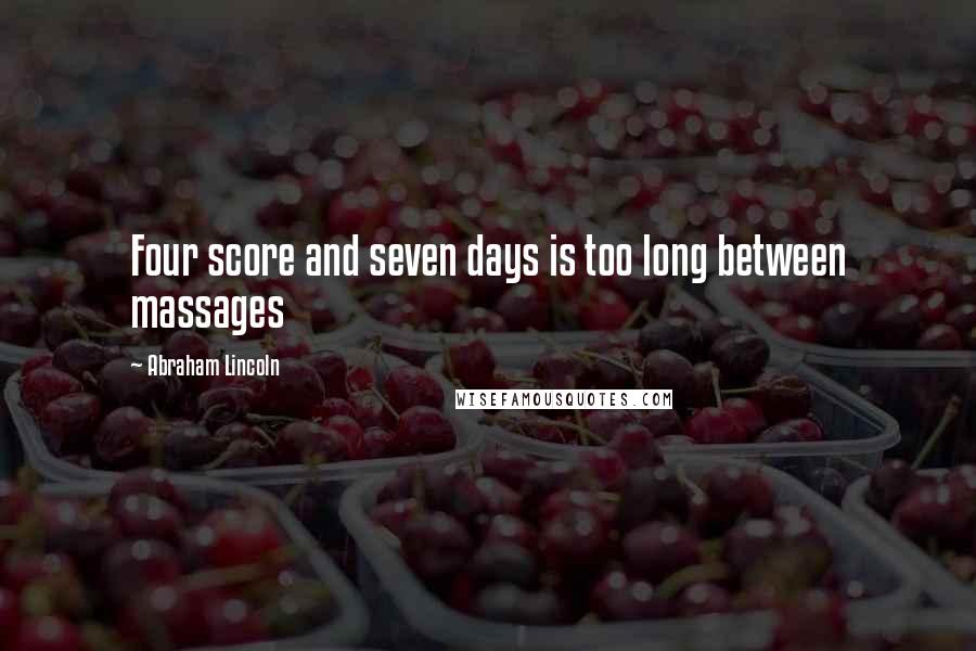 Abraham Lincoln Quotes: Four score and seven days is too long between massages