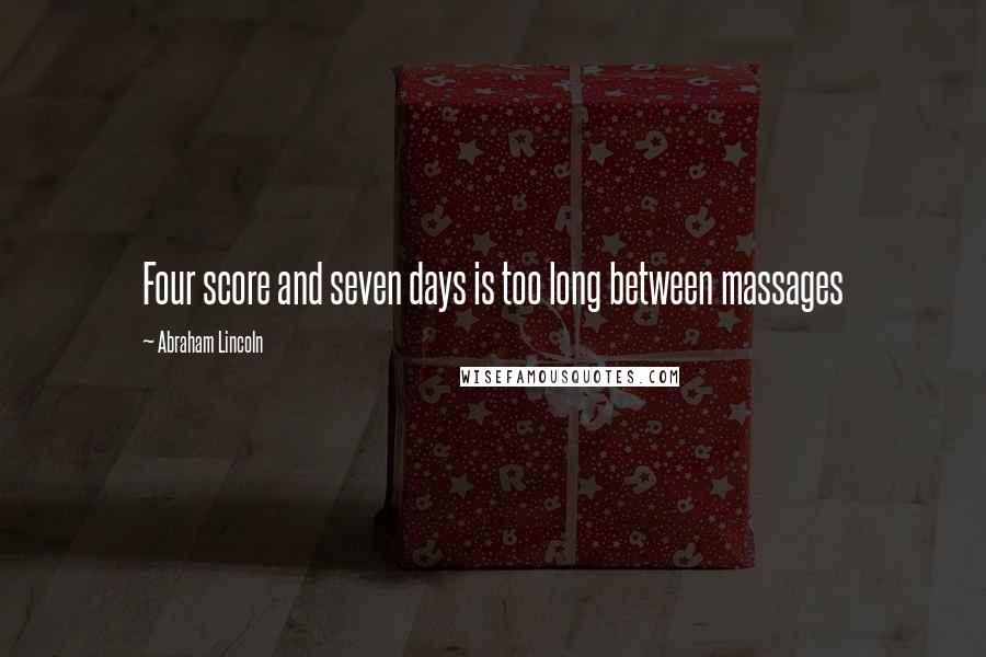 Abraham Lincoln Quotes: Four score and seven days is too long between massages