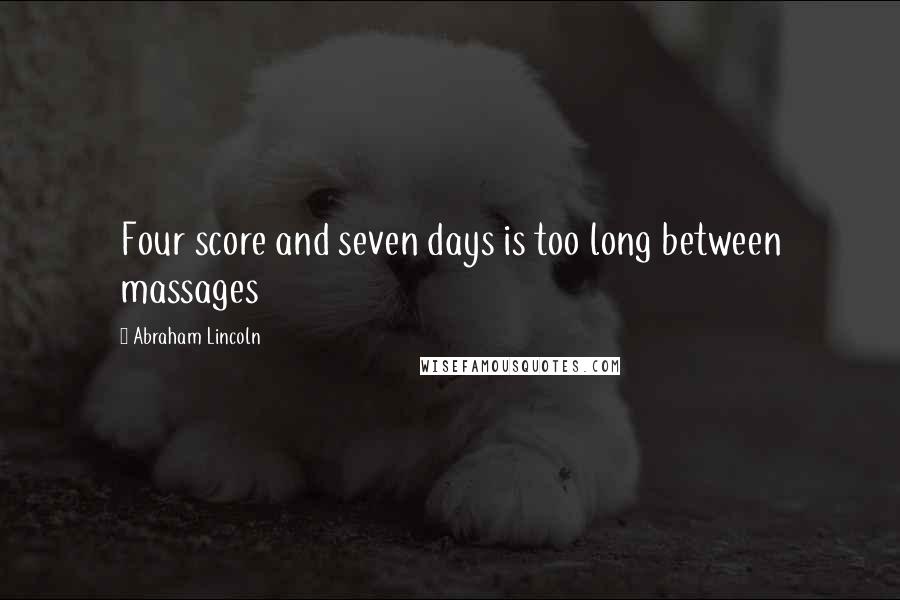 Abraham Lincoln Quotes: Four score and seven days is too long between massages