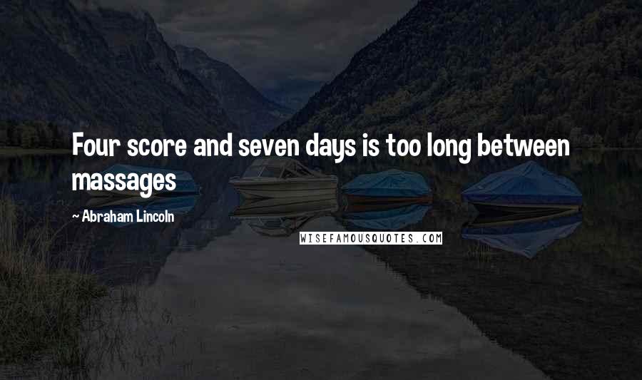 Abraham Lincoln Quotes: Four score and seven days is too long between massages