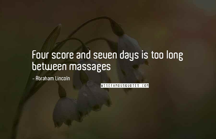 Abraham Lincoln Quotes: Four score and seven days is too long between massages