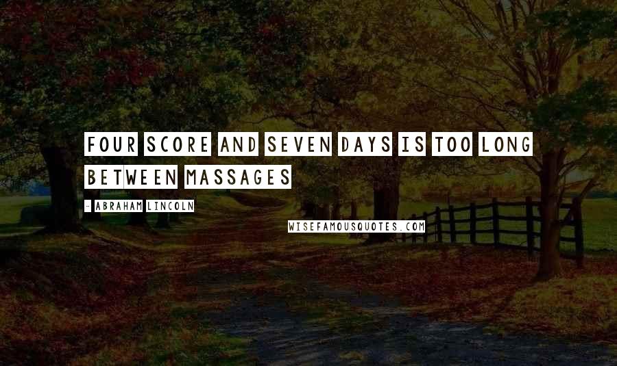 Abraham Lincoln Quotes: Four score and seven days is too long between massages