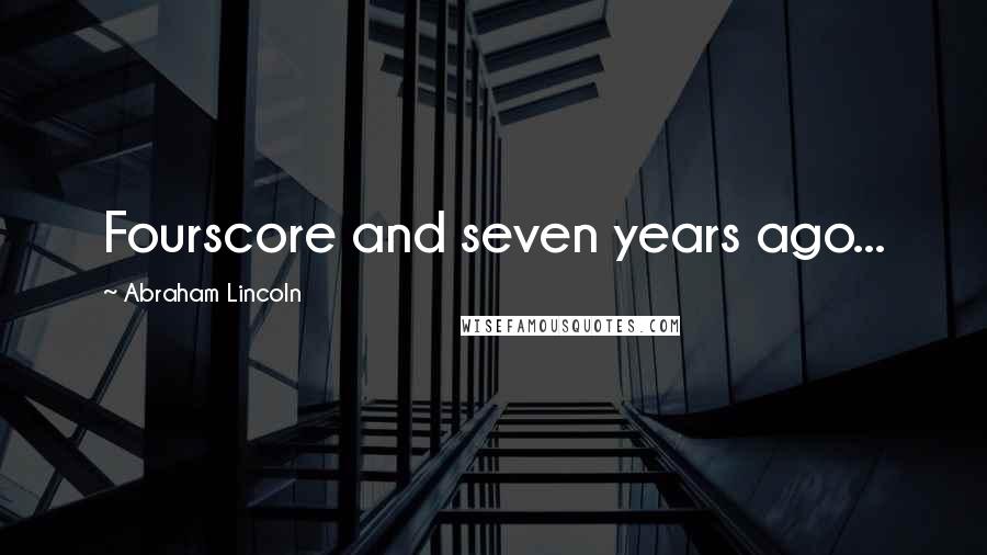 Abraham Lincoln Quotes: Fourscore and seven years ago...