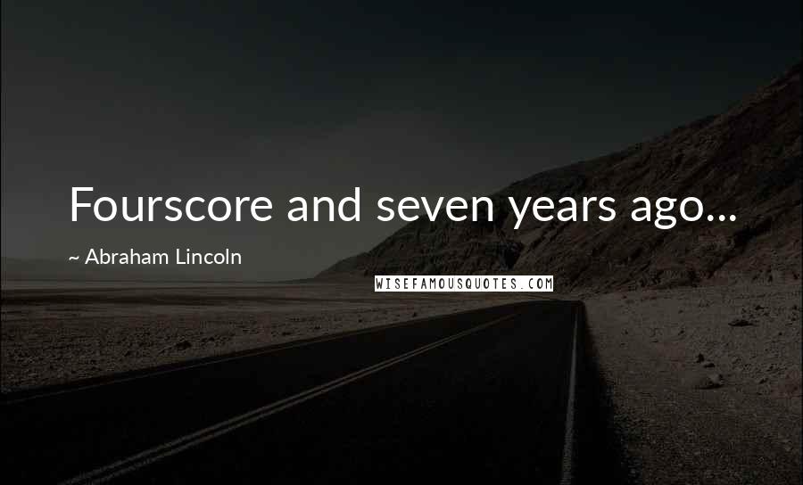 Abraham Lincoln Quotes: Fourscore and seven years ago...