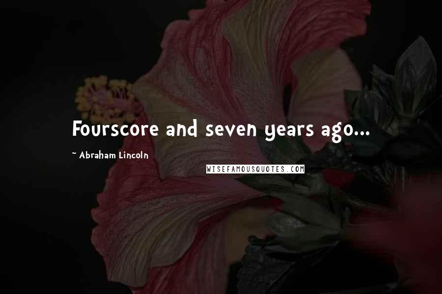 Abraham Lincoln Quotes: Fourscore and seven years ago...