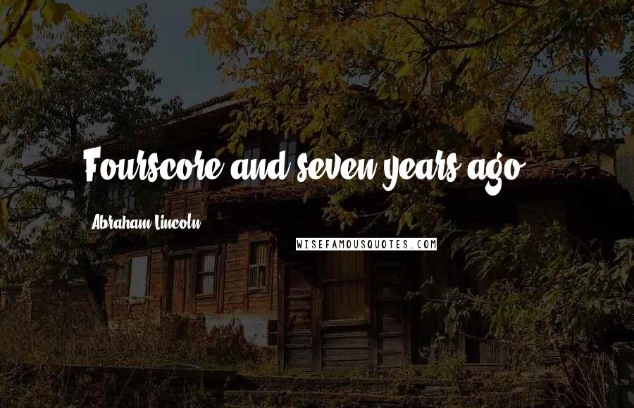 Abraham Lincoln Quotes: Fourscore and seven years ago...