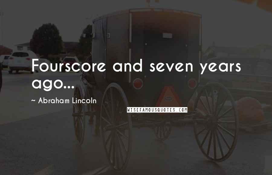 Abraham Lincoln Quotes: Fourscore and seven years ago...