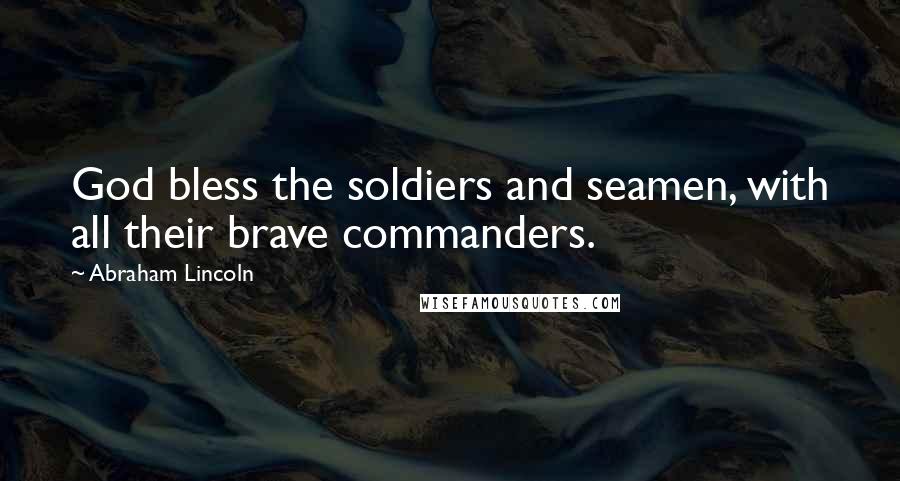Abraham Lincoln Quotes: God bless the soldiers and seamen, with all their brave commanders.