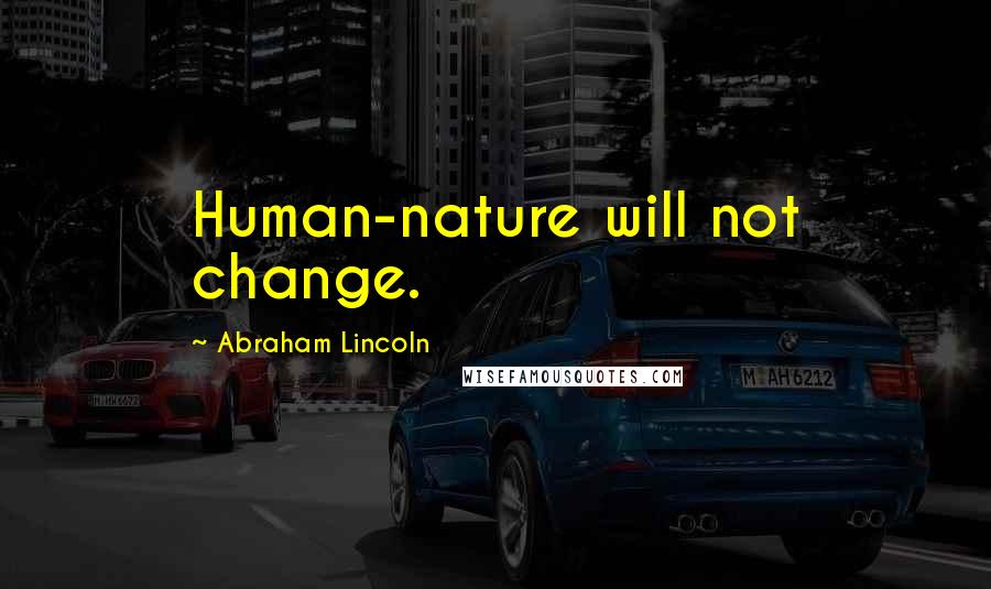 Abraham Lincoln Quotes: Human-nature will not change.