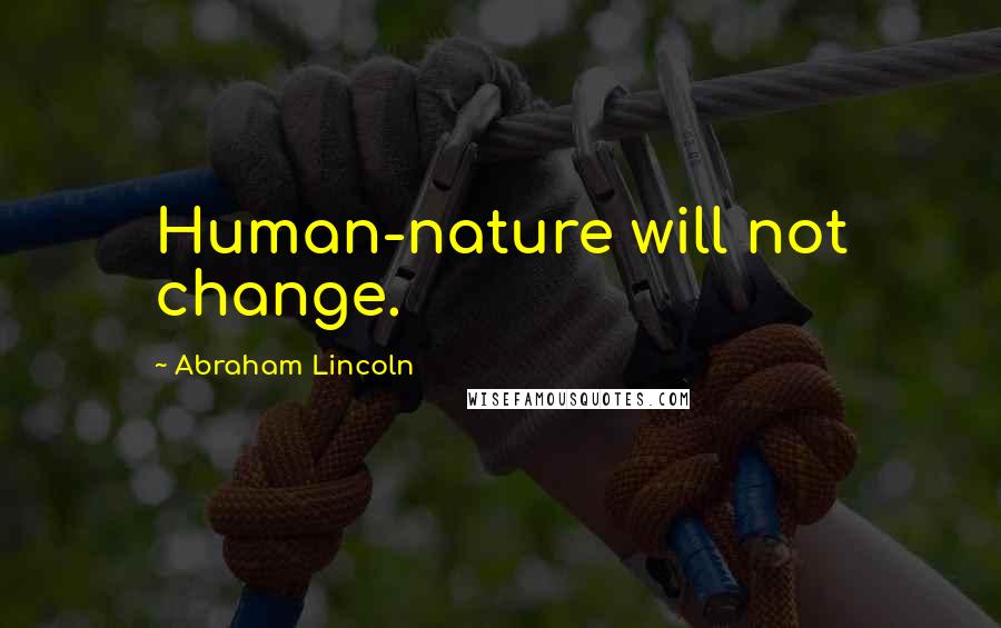 Abraham Lincoln Quotes: Human-nature will not change.