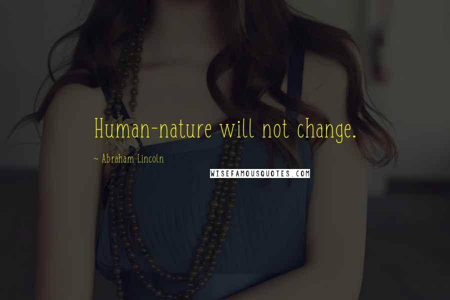 Abraham Lincoln Quotes: Human-nature will not change.