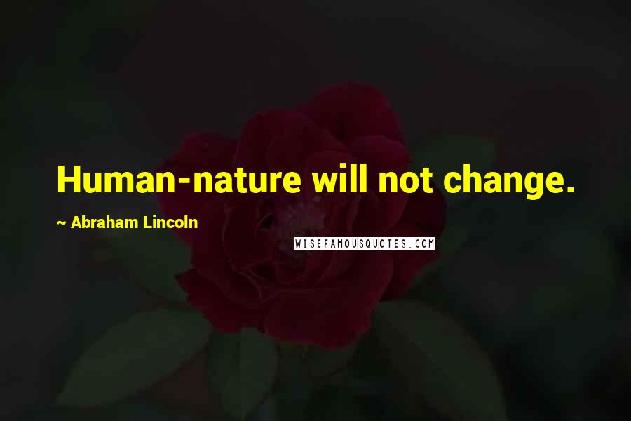 Abraham Lincoln Quotes: Human-nature will not change.