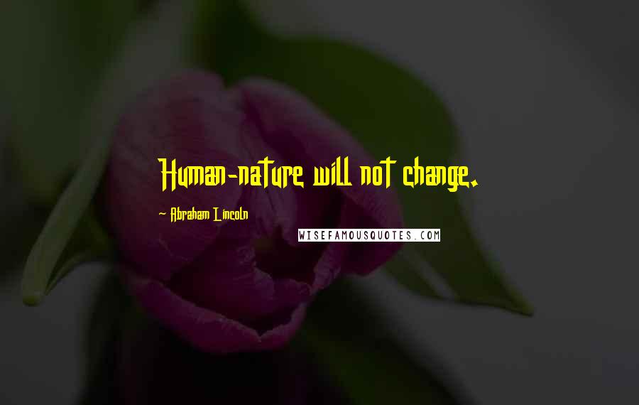 Abraham Lincoln Quotes: Human-nature will not change.