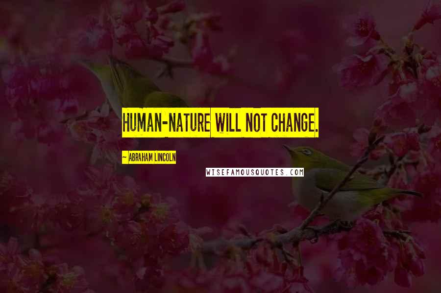 Abraham Lincoln Quotes: Human-nature will not change.