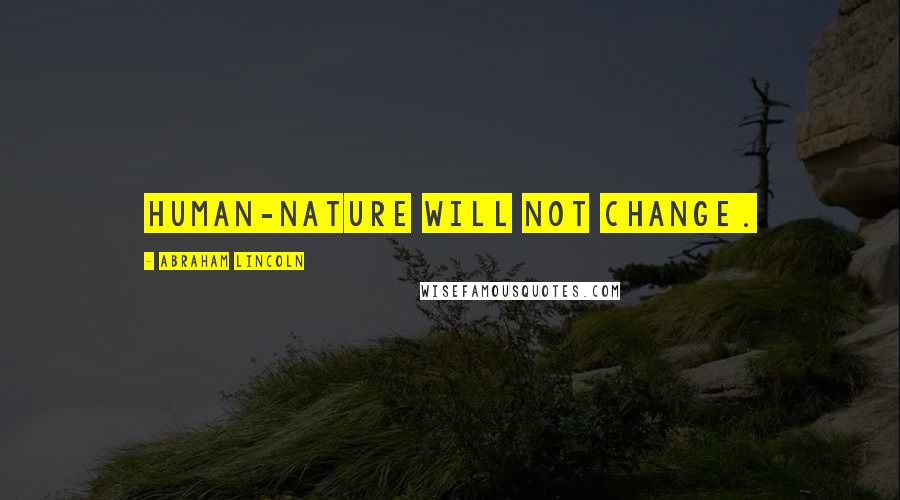 Abraham Lincoln Quotes: Human-nature will not change.