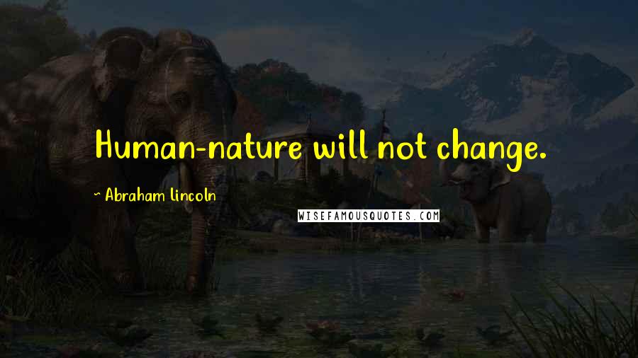 Abraham Lincoln Quotes: Human-nature will not change.