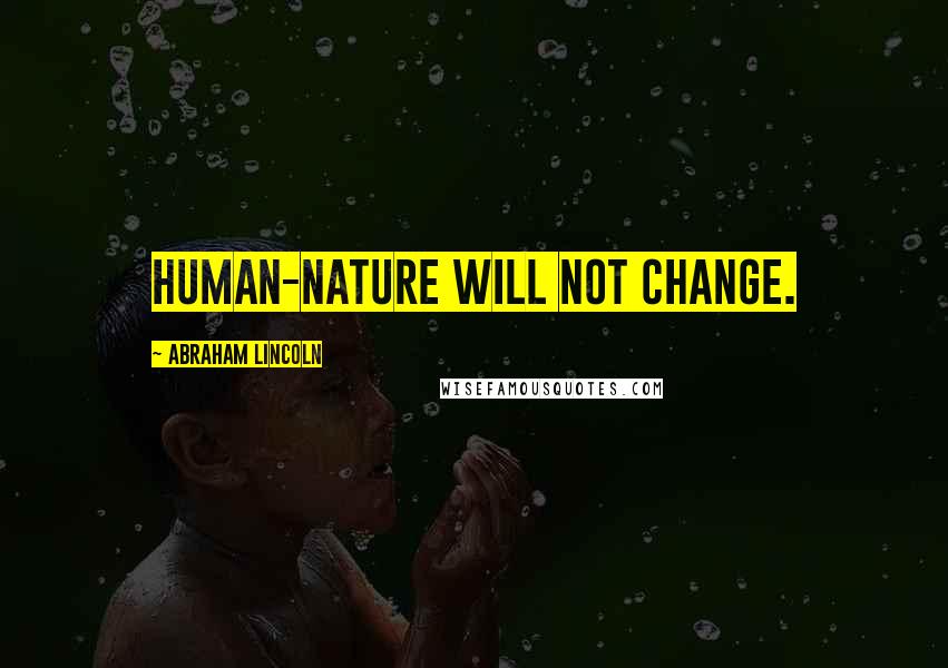 Abraham Lincoln Quotes: Human-nature will not change.