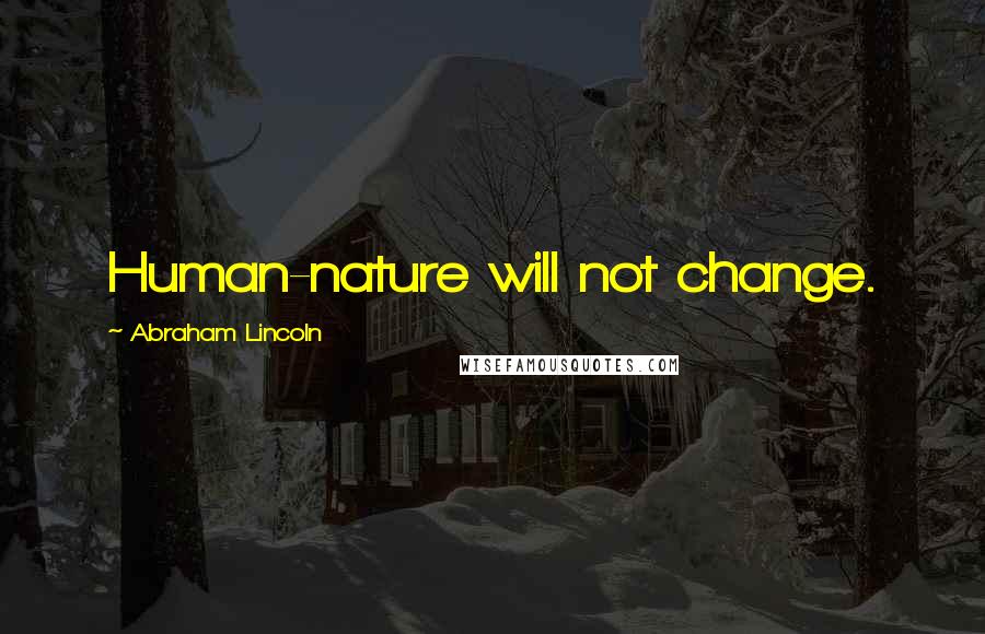 Abraham Lincoln Quotes: Human-nature will not change.