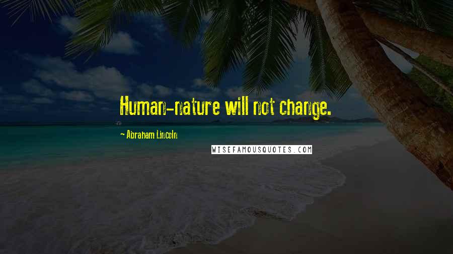 Abraham Lincoln Quotes: Human-nature will not change.