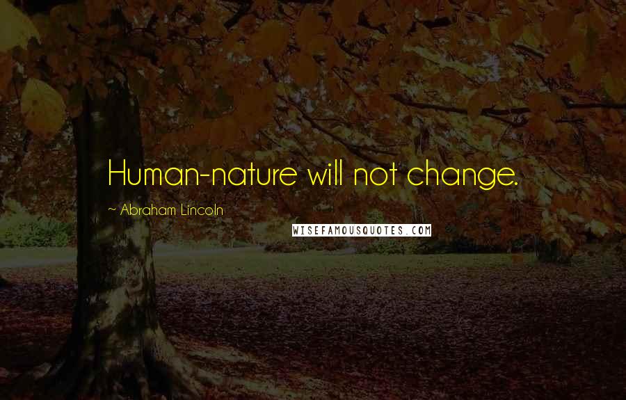 Abraham Lincoln Quotes: Human-nature will not change.