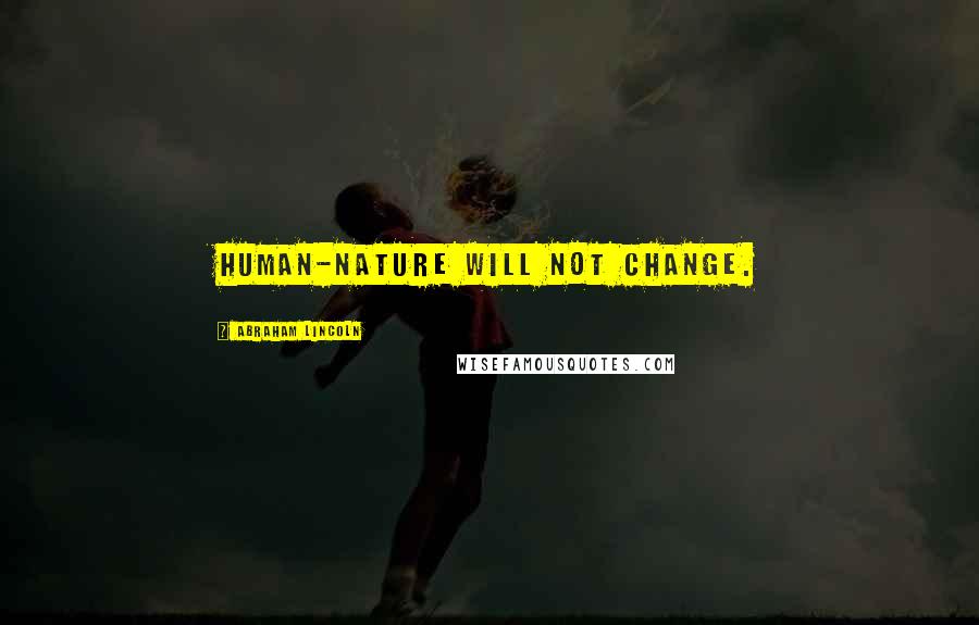 Abraham Lincoln Quotes: Human-nature will not change.
