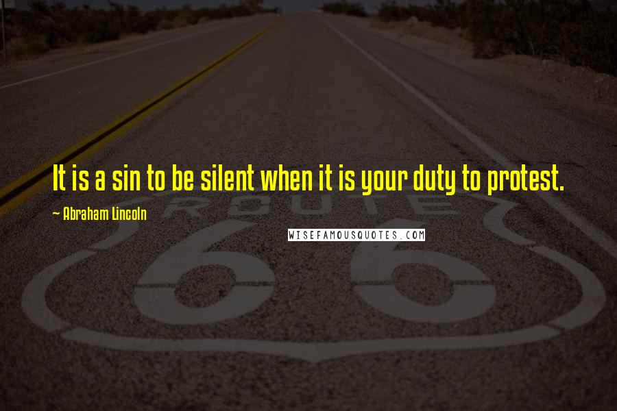 Abraham Lincoln Quotes: It is a sin to be silent when it is your duty to protest.