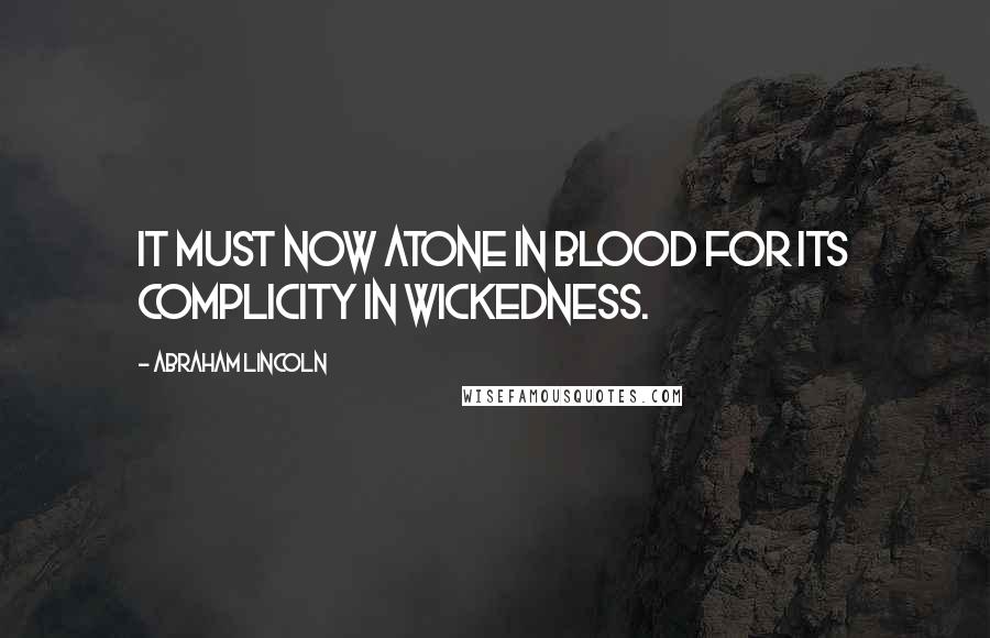 Abraham Lincoln Quotes: It must now atone in blood for its complicity in wickedness.