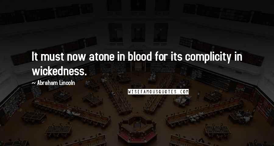 Abraham Lincoln Quotes: It must now atone in blood for its complicity in wickedness.