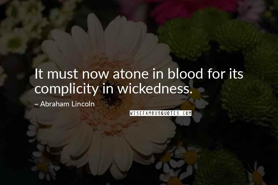 Abraham Lincoln Quotes: It must now atone in blood for its complicity in wickedness.