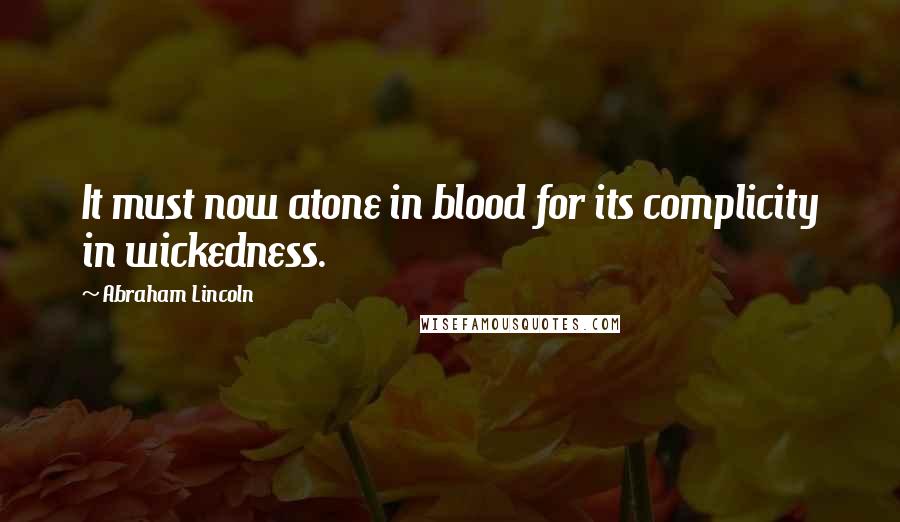 Abraham Lincoln Quotes: It must now atone in blood for its complicity in wickedness.