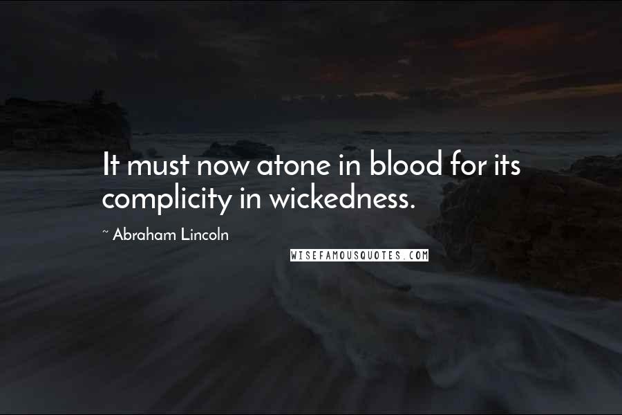 Abraham Lincoln Quotes: It must now atone in blood for its complicity in wickedness.