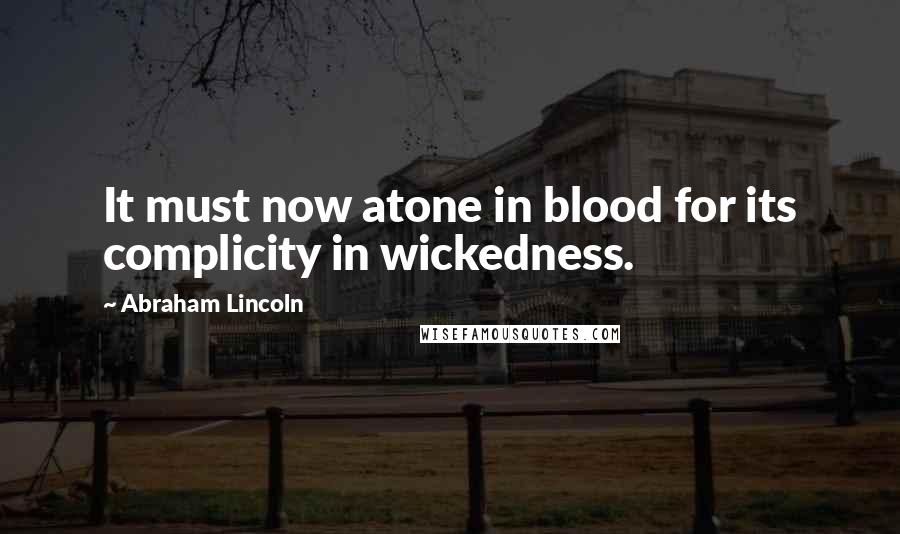 Abraham Lincoln Quotes: It must now atone in blood for its complicity in wickedness.