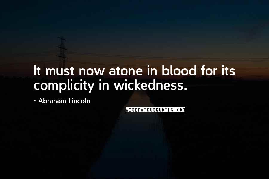 Abraham Lincoln Quotes: It must now atone in blood for its complicity in wickedness.