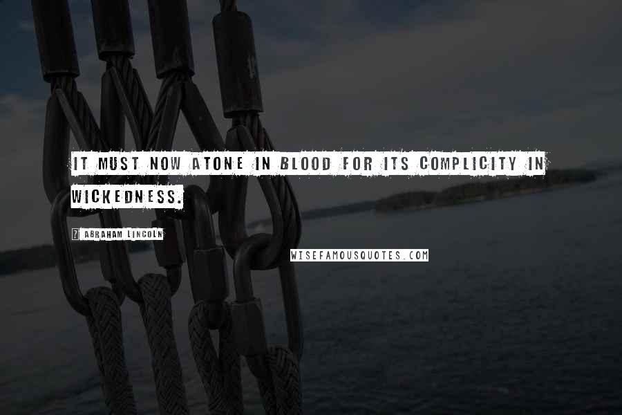 Abraham Lincoln Quotes: It must now atone in blood for its complicity in wickedness.