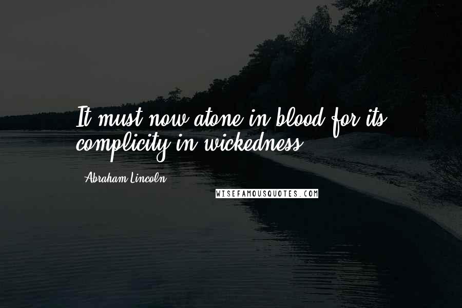 Abraham Lincoln Quotes: It must now atone in blood for its complicity in wickedness.