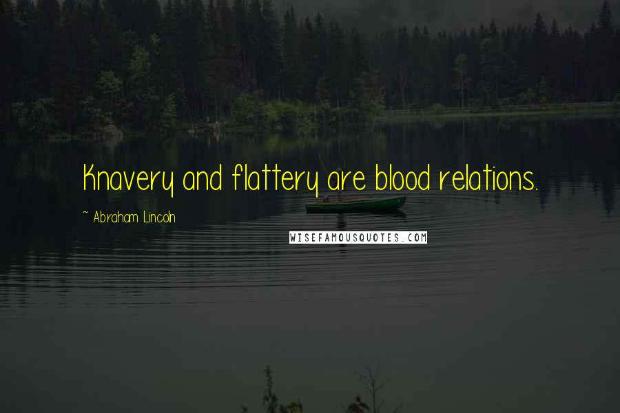 Abraham Lincoln Quotes: Knavery and flattery are blood relations.