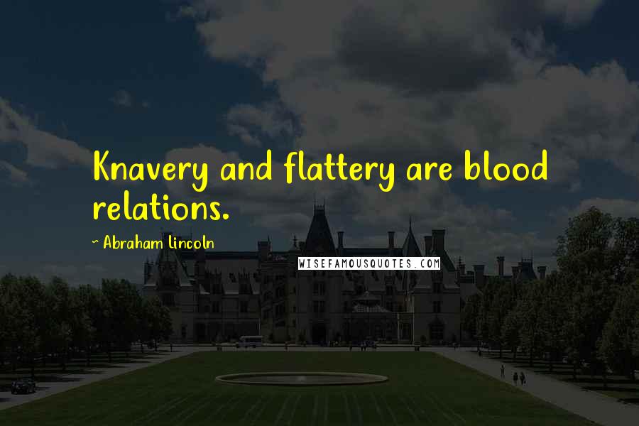 Abraham Lincoln Quotes: Knavery and flattery are blood relations.