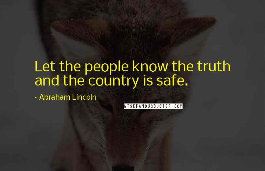 Abraham Lincoln Quotes: Let the people know the truth and the country is safe.