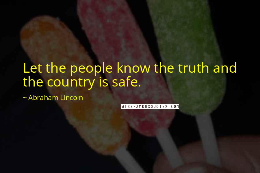Abraham Lincoln Quotes: Let the people know the truth and the country is safe.