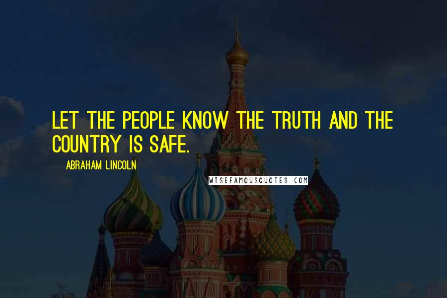 Abraham Lincoln Quotes: Let the people know the truth and the country is safe.