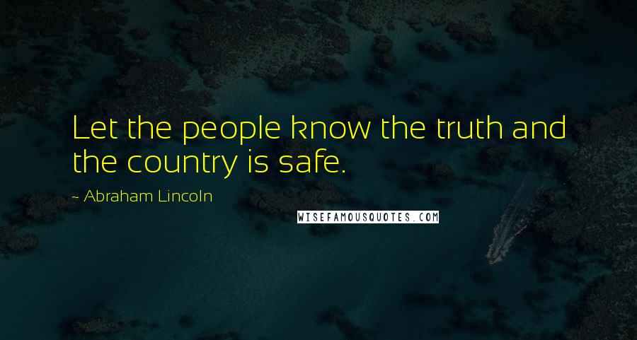 Abraham Lincoln Quotes: Let the people know the truth and the country is safe.